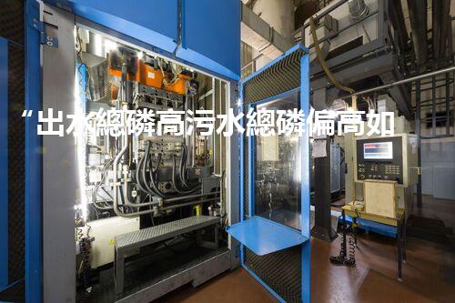 “出水總磷高污水總磷偏高如何處理？高效除磷新方案助力環(huán)保！”